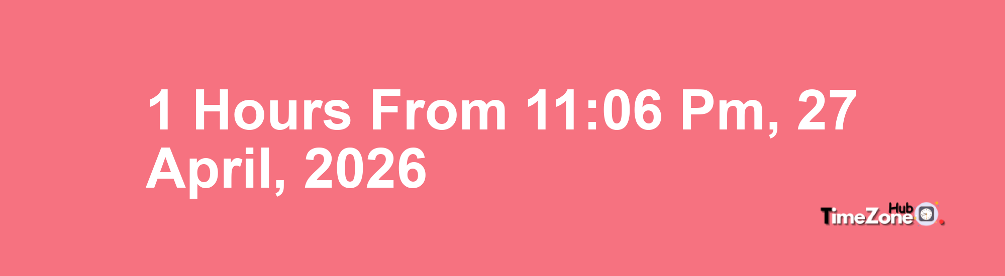 1 Hours from 11:06 PM, 27 April, 2026 
